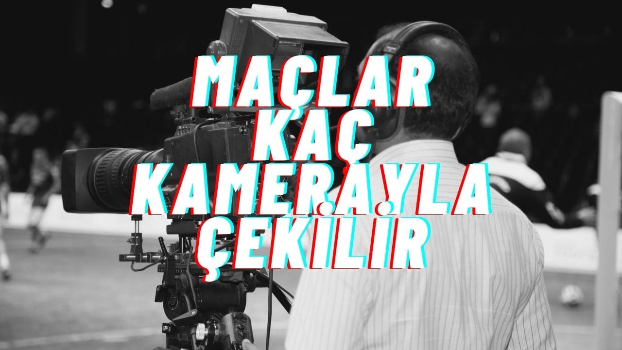 Bir futbol maçı kaç kamera ile çekilir?