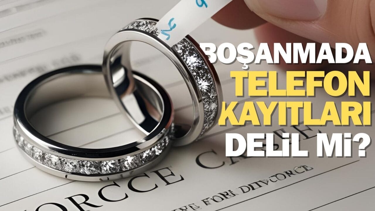 Telefon kayıtları boşanma davasında delil olarak kabul edilir mi?